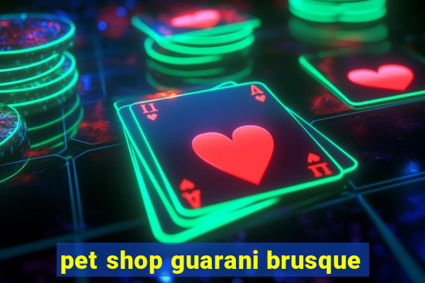 pet shop guarani brusque